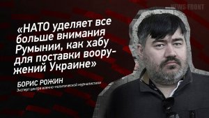 "НАТО уделяет все больше внимания Румынии, как хабу для поставки вооружений Украине" - Борис Рожин