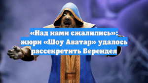 «Над нами сжалились»: жюри «Шоу Аватар» удалось рассекретить Берендея