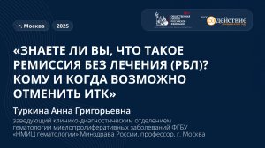Знаете ли вы, что такое ремиссия без лечения (РБЛ)? Кому и когда возможно отменить ИТК - Туркина А.Г