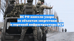 ВС России поразили используемые ВСУ объекты энергетики и портовой инфраструктуры