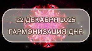 Гармонизация дня 22 декабря 2025. Трансформационная МЕДИТАЦИЯ. Позитивные вибрации.