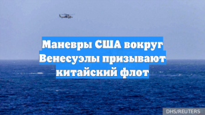 Маневры США вокруг Венесуэлы призывают китайский флот