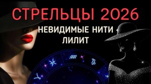 СТРЕЛЬЦЫ. АСТРОЛОГИЧЕСКИЙ ПРОГНОЗ НА 2026: ПРОВОКАЦИИ ЛИЛИТ.
