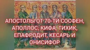 21.12.2025 День памяти Апостолы от 70-ти Сосфен, Аполлос, Кифа, Тихик, Епафродит, Кесарь и Онисифор