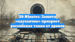 20 Minutos: Защита «одуванчик» прикроет российские танки от дронов
