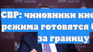 СВР: функционеры режима в Киеве намерены после его падения сбежать за границу