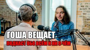 Подкаст обо всём и ни о чём №1 [Гоша вещает]