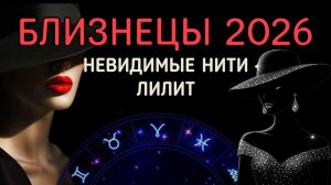 БЛИЗНЕЦЫ. АСТРОЛОГИЧЕСКИЙ ПРОГНОЗ НА 2026. ПРОВОКАЦИИ ЛИЛИТ.