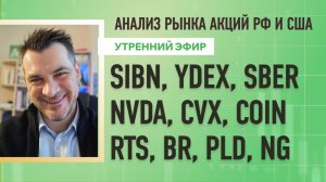 Анализ рынка акций РФ и США/ SIBN, YDEX, SBER, NVDA, CVX, COIN/ RTS, BR, PLD, NG