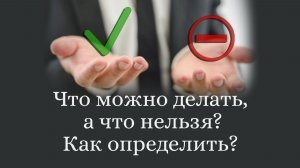 Что можно делать, а что нельзя? Как определить?