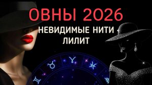 ОВНЫ. АСТРОЛОГИЧЕСКИЙ ПРОГНОЗ НА 2026: ПРОВОКАЦИИ ЛИЛИТ.