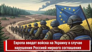 Европа введет войска на Украину в случае нарушения Россией мирного соглашения
