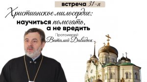 Протоиерей Виталий Давидюк "Христианское милосердие: научиться помогать, а не вредить"