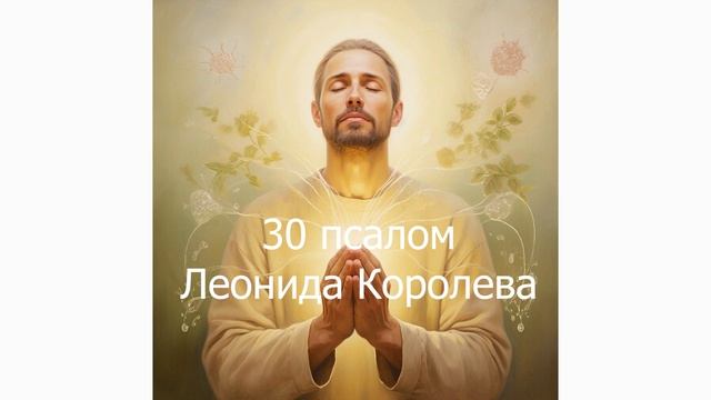 Молитва о чудотворении и исцелении через руки мои / Тридцатый псалом Леонида Королева смотреть онлайн