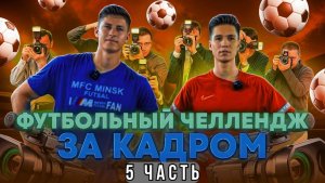 ФУТБОЛЬНЫЙ ЧЕЛЛЕНДЖ ЗА КАДРОМ 5 ЧАСТЬ