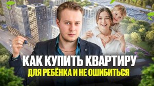 Инвестиции вместо эмоций: Как ПРАВИЛЬНО купить квартиру для ребенка?
