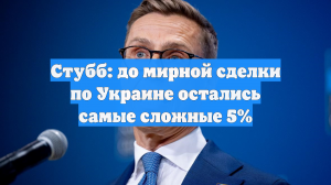 Стубб сообщил о приближении сторон к заключению мирного соглашения по Украине