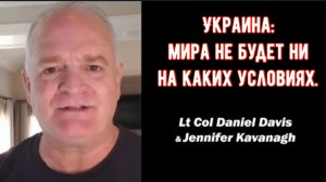 Украина: Мира не будет ни на каких условиях / подполковник Дэниел Дэвис и Дженнифер Кавана
