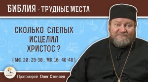 Сколько слепых исцелил Христос (Мф. 20:29-30)?  Протоиерей Олег Стеняев