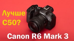 Сравнение Canon R6 iii vs C50 насколько важна матричная стабилизация IBIS?