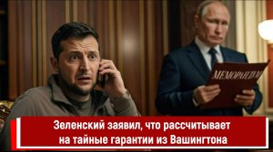 Зеленский заявил, что рассчитывает на тайные гарантии из Вашингтона