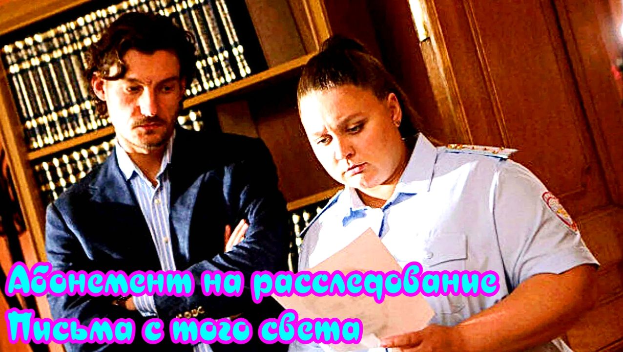Абонемент на расследование. Письма с того света 5 Сезон _Сюжет и дата выхода Сериал (ТВЦ) смотреть онлайн