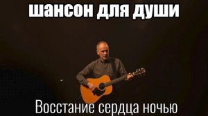ПЕСНИ ДЛЯ ДУШИ/ШАНСОН/Восстание сердца ночью