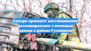 Саперы проводят дистанционное разминирование с помощью дронов в районе Гуляйполя