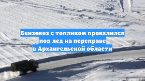 В Архангельской области под лед провалился бензовоз
