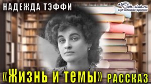 Надежда Тэффи "Жизнь и темы" рассказ