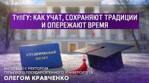 ТулГУ: как учат, сохраняют традиции и опережают время. Интервью с ректором ТулГУ Олегом Кравченко.
