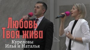 Куреловы Илья и Наталья "Любовь Твоя жива"