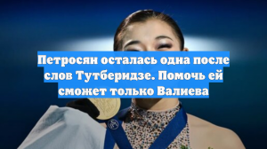 Петросян осталась одна после слов Тутберидзе. Помочь ей сможет только Валиева