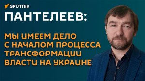 Пантелеев: мы имеем дело с началом процесса трансформации власти на Украине