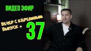 Вечера с Карелиным. Выпуск 37