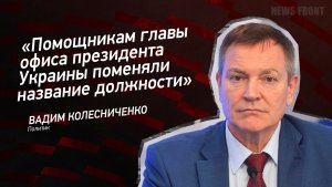 "Помощникам главы офиса президента Украины поменяли название должности" - Вадим Колесниченко