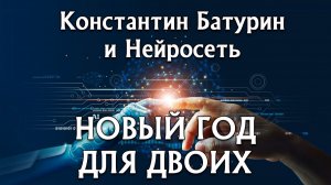 НОВЫЙ ГОД ДЛЯ ДВОИХ - Константин Батурин и Нейросеть