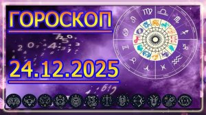 ГОРОСКОП НА ЗАВТРА : ГОРОСКОП НА 24 Декабря 2025 ГОДА. ДЛЯ ВСЕХ ЗНАКОВ ЗОДИАКА. ♈♉♊♋♌♍♎♏♐♑♒♓