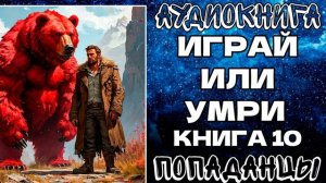 АУДИОКНИГА ПОПАДАНЦЫ: ИГРАЙ ИЛИ УМРИ. КНИГА 10