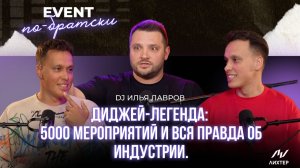 Диджей-легенда: 5000 мероприятий и вся правда об индустрии. Илья Лавров на подкасте EVENT по-братски