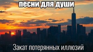 ПЕСНИ ДЛЯ ДУШИ/ШАНСОН/Закат потерянных иллюзий