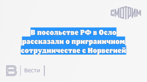 В посольстве РФ в Осло рассказали о приграничном сотрудничестве с Норвегией