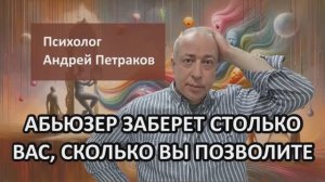 Абьюзер заберет столько вас сколько вы позволите