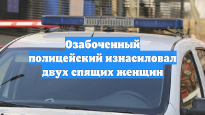 Озабоченный полицейский изнасиловал двух спящих женщин