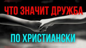 Что такое настоящая дружба по библии в глазах Бога. отвечает Максим Каскун