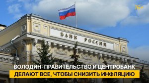 Володин: правительство и Центробанк делают все, чтобы снизить инфляцию