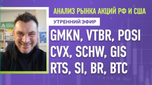 Анализ рынка акций РФ и США/ GMKN, VTBR, POSI, CVX, SCHW, GIS/ RTS, SI, BR, BTC