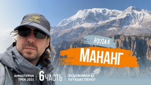 НЕПАЛ 2025. Аннапурна трек. 6 часть. Мананг. Художники путешествуют