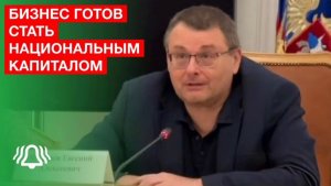 Евгений Федоров: Бизнес готов стать национальным капиталом