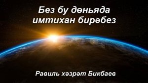Без бу дөньяда имтихан бирәбез | Равиль хәзрәт Бикбаев